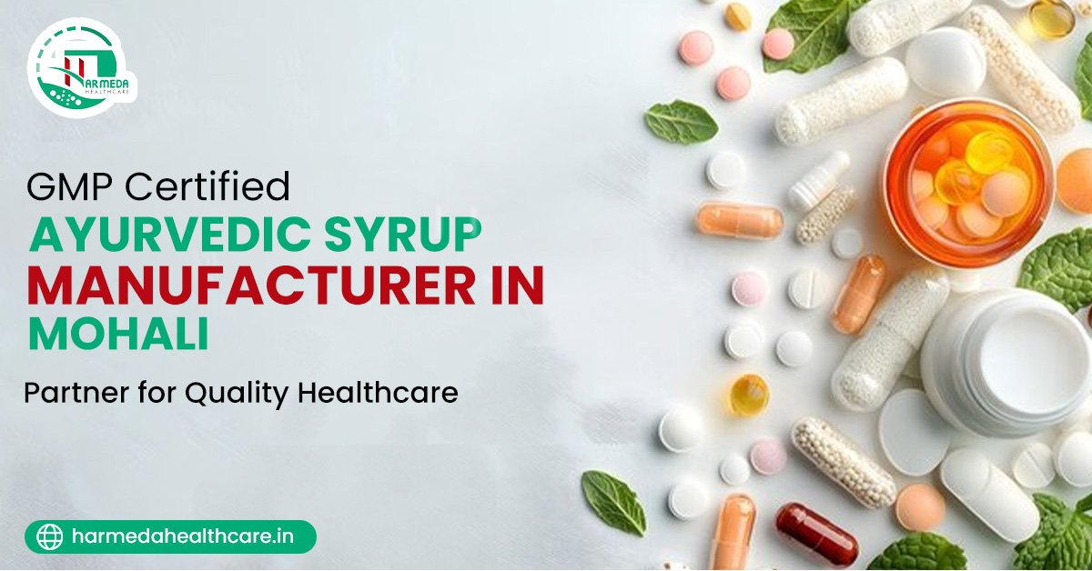 GMP Certified Ayurvedic Syrup Manufacturer in Mohali – Partner for Quality Healthcare